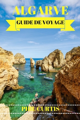 Algarve Guide de Voyage 2024: D?couvrez les joyaux cach?s, les attractions incontournables et un aper?u local du joyau du sud du Portugal - Curtis, Phil