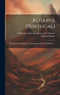 Algarve [portugal]: Description Gographique Et Gologique De Cette Province...