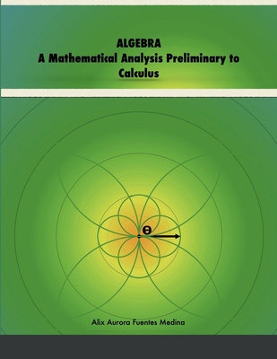 Algebra: A Mathematical Analysis Preliminary to Calculus - Fuentes, Alix