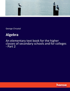 Algebra: An elementary text book for the higher classes of secondary schools and for colleges - Part 2