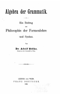 Algebra Der Grammatik, Ein Beitrag Zur Philosophie Der Formenlehre Und Syntax