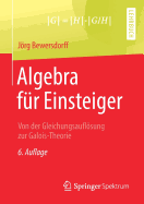 Algebra Fr Einsteiger: Von Der Gleichungsauflsung Zur Galois-Theorie