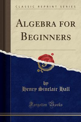 Algebra for Beginners (Classic Reprint) - Hall, Henry Sinclair