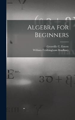 Algebra for Beginners - Bradbury, William Frothingham, and Emery, Grenville C