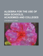 Algebra for the Use of High Schools, Academies and Colleges