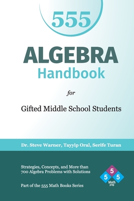 Algebra Handbook for Gifted Middle School Students: Strategies, Concepts, and More Than 700 Problems with Solutions - Oral, Tayyip, and Turan, Serife, and Warner, Steve