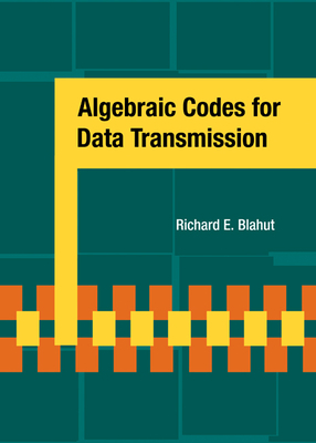 Algebraic Codes for Data Transmission - Blahut, Richard E, and Richard E, Blahut