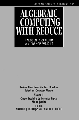 Algebraic Computing with Reduce: Lecture Notes from the First Brazilian School on Computer Algebra, Volume 1 - MacCallum, Malcolm A H, Professor, and Wright, Francis J, and Rebouas, Marcelo J (Editor)