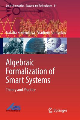 Algebraic Formalization of Smart Systems: Theory and Practice - Serdyukova, Natalia, and Serdyukov, Vladimir