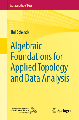 Algebraic Foundations for Applied Topology and Data Analysis - Schenck, Hal