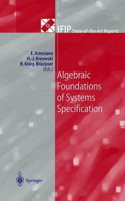 Algebraic Foundations of Systems Specification - Astesiano, Egidio (Editor), and Kreowski, Hans-Jorg (Editor), and Krieg-Bruckner, Bernd (Editor)