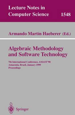 Algebraic Methodology and Software Technology: 7th International Conference, Amast'98, Amazonia, Brazil, January 4-8, 1999, Proceedings - Haeberer, Armando M (Editor)