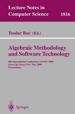 Algebraic Methodology and Software Technology: 8th International Conference, Amast 2000 Iowa City, Iowa, Usa, May 20-27, 2000 Proceedings - Rus, Teodor (Editor)