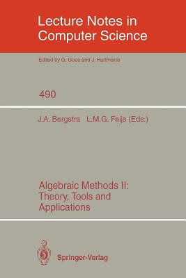 Algebraic Methods II: Theory, Tools and Applications - Bergstra, Jan A (Editor), and Feijs, Loe M G (Editor)
