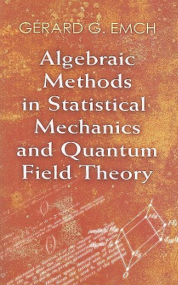 Algebraic Methods in Statistical Mechanics and Quantum Field Theory - Emch, Dr G