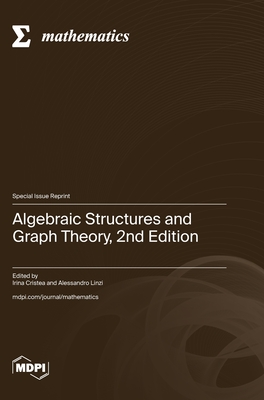 Algebraic Structures and Graph Theory, 2nd Edition - Cristea, Irina (Guest editor), and Linzi, Alessandro (Guest editor)