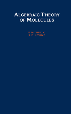 Algebraic Theory of Molecules - Iachello, Levine, and Levine, R D, and Iachello, F