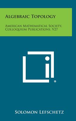 Algebraic Topology: American Mathematical Society, Colloquium Publications, V27 - Lefschetz, Solomon