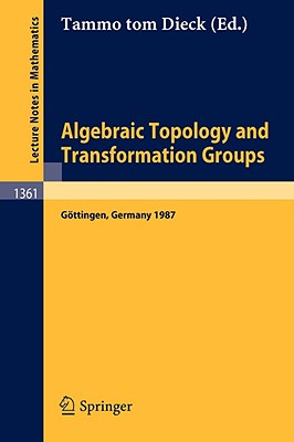 Algebraic Topology and Transformation Groups: Proceedings of a Conference Held in Gttingen, Frg, August 23-29, 1987 - Dieck, Tammo Tom (Editor)