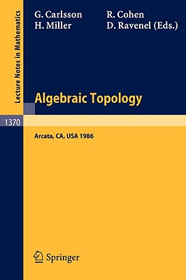 Algebraic Topology: Proceedings of an International Conference Held in Arcata, California, July 27 - August 2, 1986 - Carlsson, Gunnar (Editor), and Cohen, Ralph, Professor (Editor), and Miller, Haynes R (Editor)