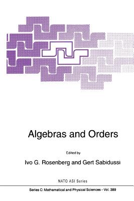 Algebras and Orders - Rosenberg, Ivo G. (Editor), and Sabidussi, Gert (Editor)