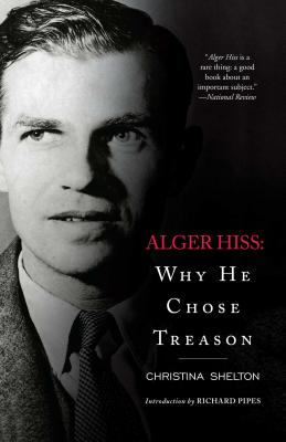 Alger Hiss: Why He Chose Treason - Shelton, Christina