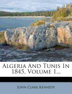 Algeria and Tunis in 1845, Volume 1