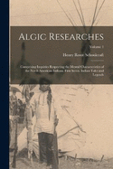 Algic Researches: Comprising Inquiries Respecting the Mental Characteristics of the North American Indians. First Series. Indian Tales and Legends; Volume 1