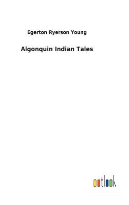 Algonquin Indian Tales - Young, Egerton Ryerson