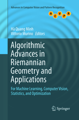 Algorithmic Advances in Riemannian Geometry and Applications: For Machine Learning, Computer Vision, Statistics, and Optimization - Minh, H Quang (Editor), and Murino, Vittorio (Editor)