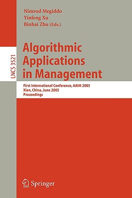 Algorithmic Applications in Management: First International Conference, Aaim 2005, Xian, China, June 22-25, 2005, Proceedings - Megiddo, Nimrod (Editor), and Xu, Yinfeng (Editor), and Alonstioti, Nancy (Editor)
