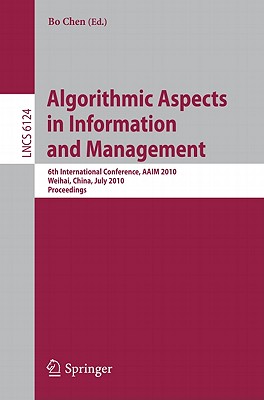 Algorithmic Aspects in Information and Management: 6th International Conference, Aaim 2010, Weihai, China, July 19-21, 2010. Proceedings - Chen, Bo (Editor)