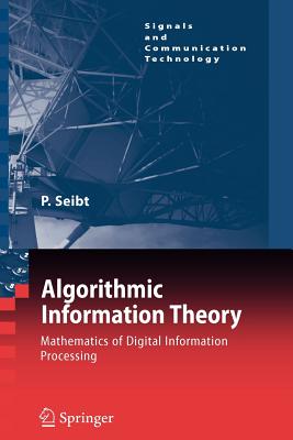 Algorithmic Information Theory: Mathematics of Digital Information Processing - Seibt, Peter