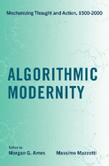 Algorithmic Modernity: Mechanizing Thought and Action, 1500-2000