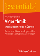 Algorithmik Eine universelle Methode im ?berblick: Kultur- und Wissenschaftsgeschichte, Philosophie, aktuelle Entwicklungen