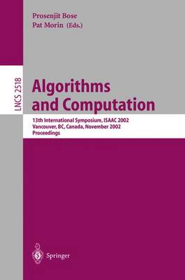 Algorithms and Computation: 13th International Symposium, Isaac 2002 Vancouver, Bc, Canada, November 21-23, 2002, Proceedings - Bose, Prosenjit K (Editor), and Morin, Pat (Editor)