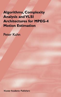 Algorithms, Complexity Analysis and VLSI Architectures for Mpeg-4 Motion Estimation - Kuhn, Peter M