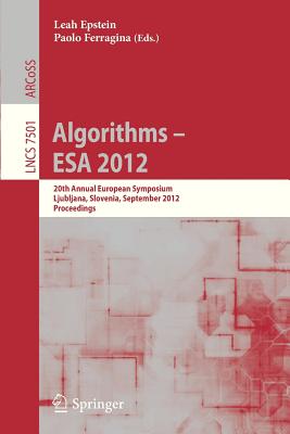 Algorithms -- ESA 2012: 20th Annual European Symposium, Ljubljana, Slovenia, September 10-12, 2012. Proceedings - Epstein, Leah (Editor), and Ferragina, Paolo (Editor)