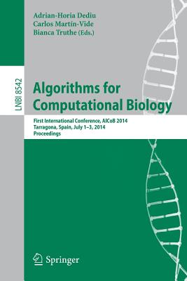 Algorithms for Computational Biology: First International Conference, Alcob 2014, Tarragona, Spain, July 1-3, 2014, Proceedings - Dediu, Adrian-Horia (Editor), and Martn-Vide, Carlos (Editor), and Truthe, Bianca (Editor)