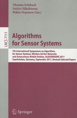 Algorithms for Sensor Systems: 7th International Symposium on Algorithms for Sensor Systems, Wireless AD Hoc Networks and Autonomous Mobile Entities, Algosensors 2011, Saarbrcken, Germany, September 8-9, 2011, Revised Selected Papers - Erlebach, Thomas (Editor), and Nikoletseas, Sotiris (Editor), and Orponen, Pekka (Editor)
