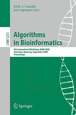 Algorithms in Bioinformatics: 8th International Workshop, WABI 2008, Karlsruhe, Germany, September 15-19, 2008, Proceedings - Crandall, Keith (Editor), and Lagergren, Jens (Editor)