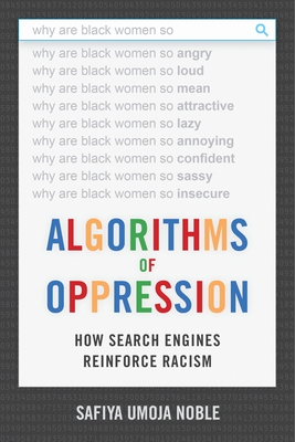 Algorithms of Oppression: How Search Engines Reinforce Racism - Noble, Safiya Umoja