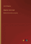 Algunas veces aqu: drama en tres actos y en prosa