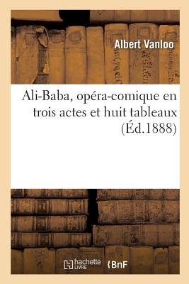 Ali-Baba, Op?ra-Comique En Trois Actes Et Huit Tableaux - Vanloo, Albert, and Busnach, William