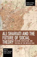 Ali Shariati and the Future of Social Theory: Religion, Revolution, and the Role of the Intellectual