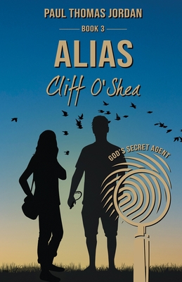 Alias Cliff O'Shea Book 3: God's Secret Agent - Jordan, Paul Thomas