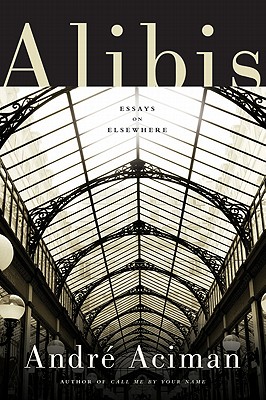 Alibis: Essays on Elsewhere - Aciman, Andre