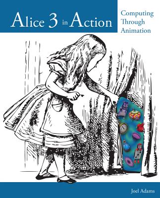 Alice 3 in Action: Computing Through Animation - Adams, Joel