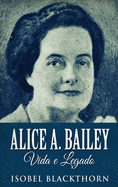 Alice A. Bailey, Vida e Legado