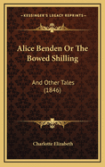 Alice Benden or the Bowed Shilling: And Other Tales (1846)